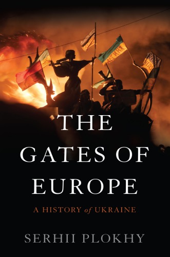 The Gates Of Europe A History Of Ukraine 1st Edition Serhii Plokhy
