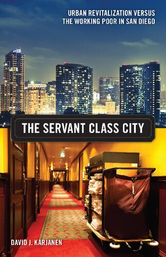 The Servant Class City Urban Revitalization Versus The Working Poor In San Diego David J Karjanen