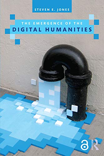 The Emergence Of The Digital Humanities 1st Edition Steven E Jones