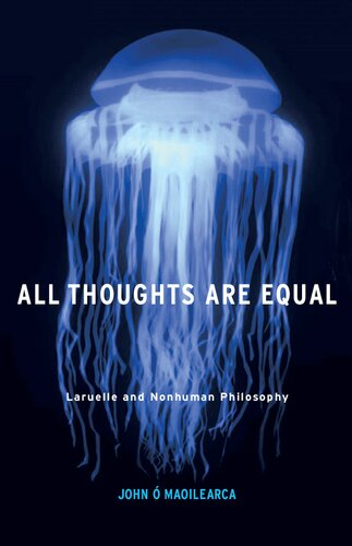 All Thoughts Are Equal Laruelle And Nonhuman Philosophy John Maoilearca