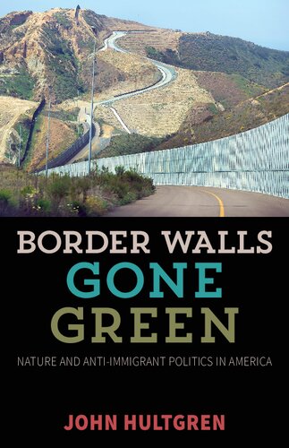 Border Walls Gone Green Nature And Antiimmigrant Politics In America John Hultgren