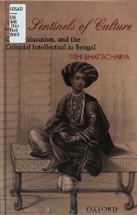 The Sentinels Of Culture Class Education And The Colonial Intellectual In Bengal Tithi Bhattacharya