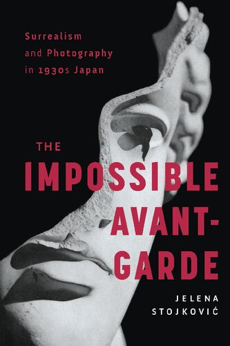 Surrealism And Photography In 1930s Japan The Impossible Avantgarde 1st Edition Jelena Stojkovic