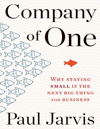 Company Of One Why Staying Small Is The Next Big Thing For Business 1st Edition Paul Jarvis