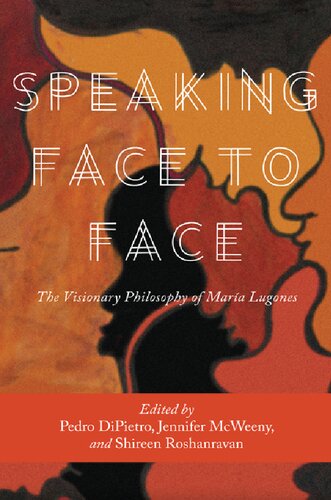 Speaking Face To Face The Visionary Philosophy Of Mara Lugones Pedro J Dipietro