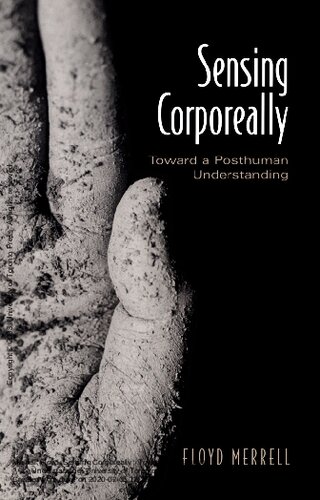 Sensing Corporeally Toward A Posthuman Understanding Floyd Merrell