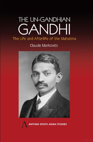 The Ungandhian Gandhi The Life And Afterlife Of The Mahatma Claude Markovits