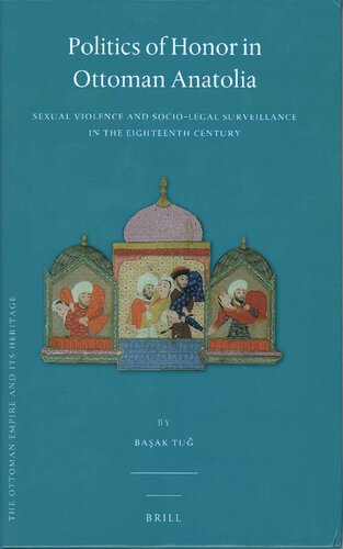 Politics Of Honor In Ottoman Anatolia Sexual Violence And Sociolegal Surveillance In The Eighteenth Century Baak Tu