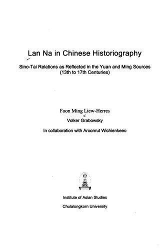 Lan Na In Chinese Historiography Sinotai Relations As Reflected In The Yuan And Ming Sources 13th To 17th Centuries Foon Ming Liewherres Arunrat Wichankheo Volker Grabowsky