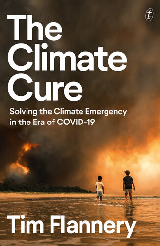 The Climate Cure Solving The Climate Emergency In The Era Of Covid19 Tim Flannery