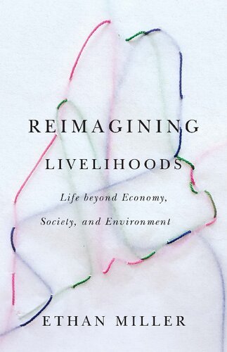Reimagining Livelihoods Life Beyond Economy Society And Environment Ethan Miller