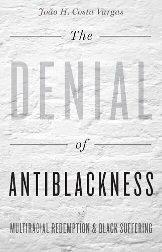 The Denial Of Antiblackness Multiracial Redemption And Black Suffering Joo H Costa Vargas