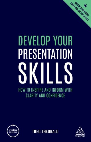 Develop Your Presentation Skills How To Inspire And Inform With Clarity And Confidence Theo Theobald