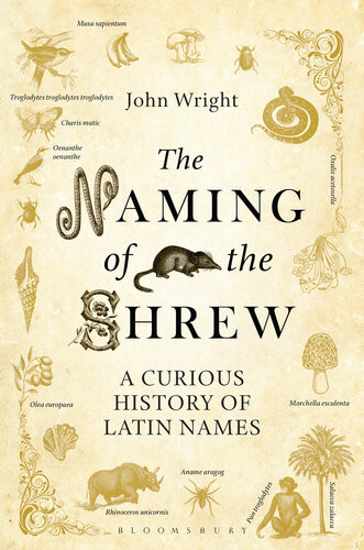 The Naming Of The Shrew A Curious History Of Latin Names John Wright