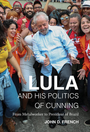 Lula And His Politics Of Cunning French John D