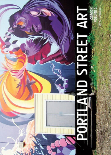 Portland Street Art Volume One A Visual Time Capsule Beyond Graffiti A Tarantino