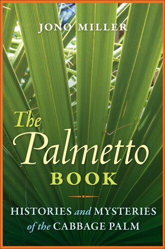 The Palmetto Book Histories And Mysteries Of The Cabbage Palm Jono Miller