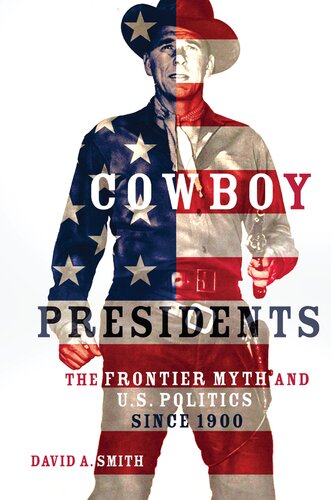 Cowboy Presidents The Frontier Myth And Us Politics Since 1900 David A Smith
