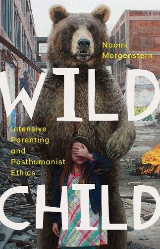 Wild Child Intensive Parenting And Posthumanist Ethics Naomi Morgenstern