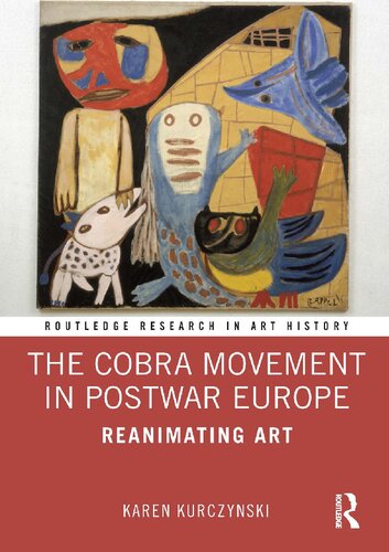The Cobra Movement In Postwar Europe Reanimating Art Karen Kurczynski