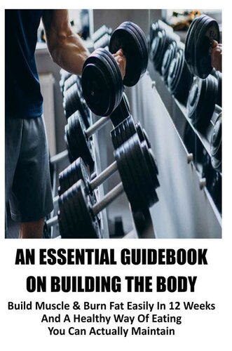 An Essential Guidebook On Building The Body Build Muscle Burn Fat Easily In 12 Weeks And A Healthy Way Of Eating You Can Actually Maintain Strength Training Exercises Kindle Delibertis