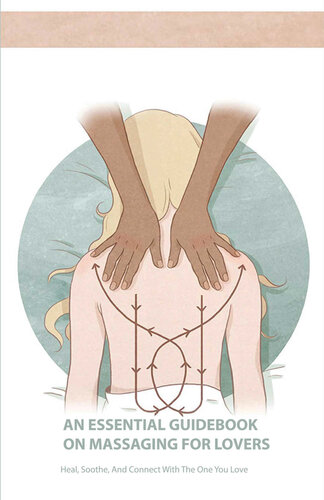 An Essential Guidebook On Massaging For Lovers Heal Soothe And Connect With The One You Love Maynard Fuse