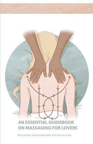 An Essential Guidebook On Massaging For Lovers Heal Soothe And Connect With The One You Love Erotic Massage For Couples Maynard Fuse