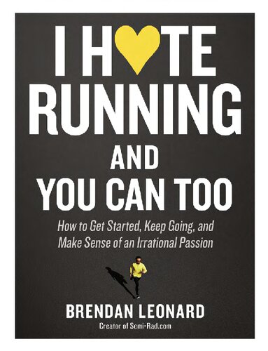 I Hate Running And You Can Too How To Get Started Keep Going And Make Sense Of An Irrational Passion Leonard