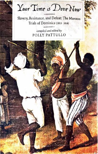 Your Time Is Done Now Slavery Resistance And Defeat The Maroon Trials Of Dominica 18131814 Polly Pattullo
