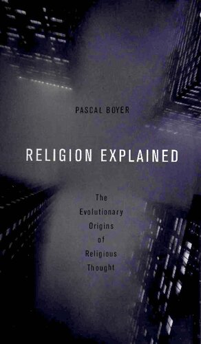 Religion Explained The Evolutionary Origins Of Religious Thought 1st Edition Pascal Boyer