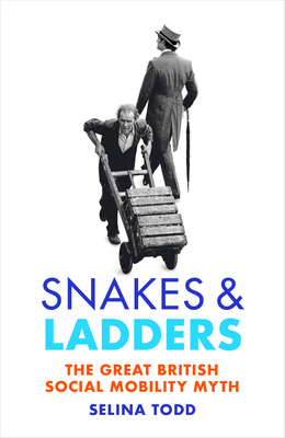 Snakes And Ladders The Great British Social Mobility Myth Selina Todd