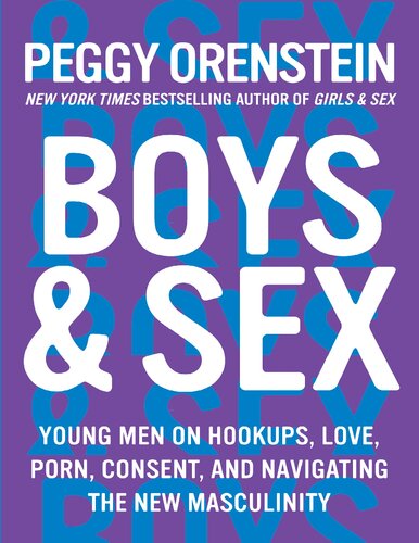 Boys Sex Young Men On Hookups Love Porn Consent And Navigating The New Masculinity Peggy Orenstein
