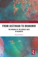 From Justinian To Branimir The Making Of The Middle Ages In Dalmatia Danijel Dino