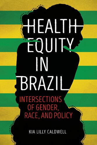 Health Equity In Brazil Intersections Of Gender Race And Policy Kia Lilly Caldwell