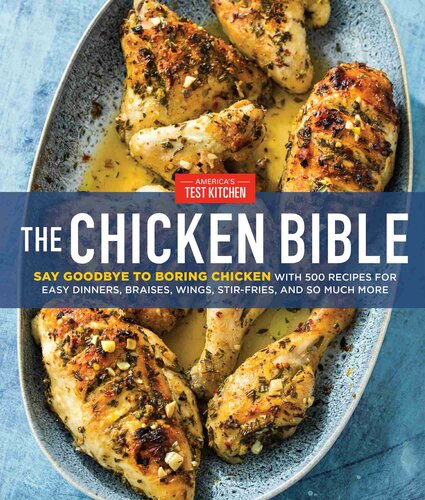The Chicken Bible Say Goodbye To Boring Chicken With 500 Recipes For Easy Dinners Braises Wings Stirfries And So Much More Americas Test Kitchen