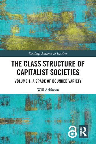 The Class Structure Of Capitalist Societies Volume 1 A Space Of Bounded Variety 1st Edition Will Atkinson