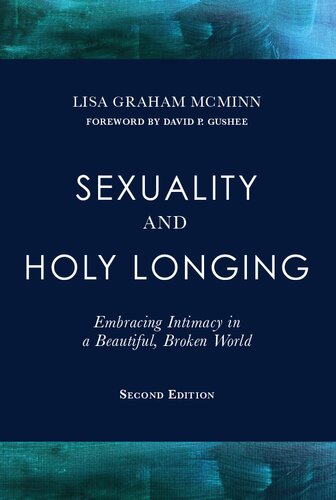 Sexuality And Holy Longing Second Edition Embracing Intimacy In A Beautiful Broken World 2nd Edition Lisa Graham Mcminn