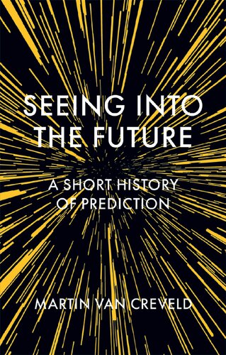 Seeing Into The Future A Short History Of Prediction Martin Van Creveld