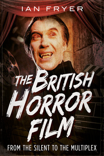 The British Horror Film From The Silent To The Multiplex Ian Fryer