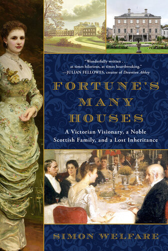 Fortunes Many Houses A Victorian Visionary A Noble Scottish Family And A Lost Inheritance Simon Welfare
