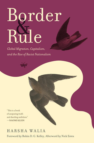 Border And Rule Global Migration Capitalism And The Rise Of Racist Nationalism Harsha Walia Nick Estes Robin D G Kelley