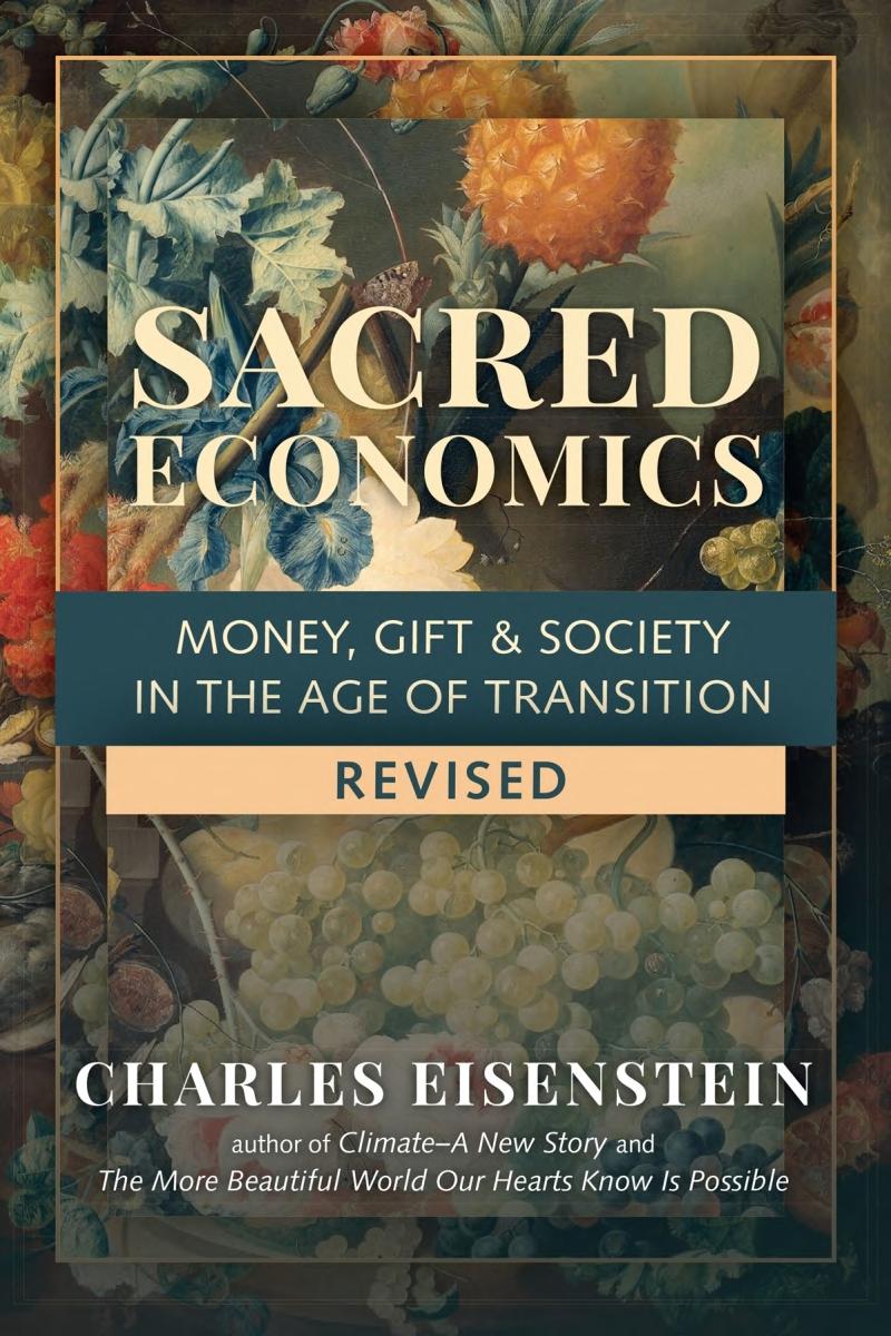 Sacred Economics Revised Money Gift Society In The Age Of Transition Charles Eisenstein