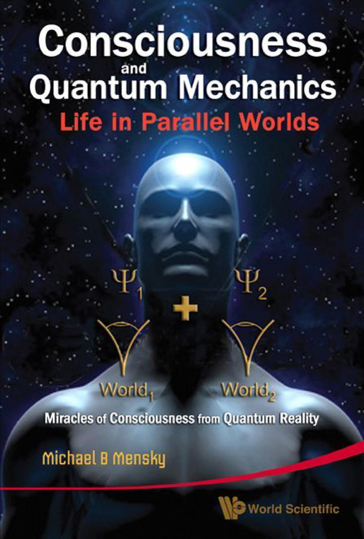 Consciousness And Quantum Mechanics Life In Parallel Worlds Miracles Of Consciousness From Quantum Reality Michael B Mensky