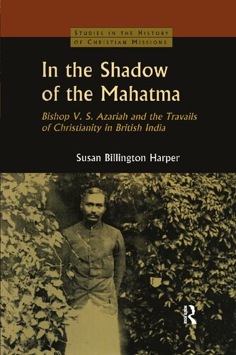In The Shadow Of The Mahatmabishop Vsazariah And The Travails Of Christianity In British India Susan Billington Harper
