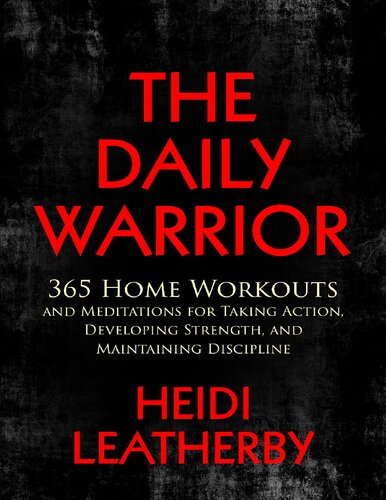 The Daily Warrior 365 Home Workouts And Meditations For Taking Action Developing Strength And Maintaining Discipline Leatherby