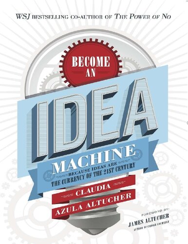 Become An Idea Machine Because Ideas Are The Currency Of The 21st Century Claudia Azula Altucher And James Altucher