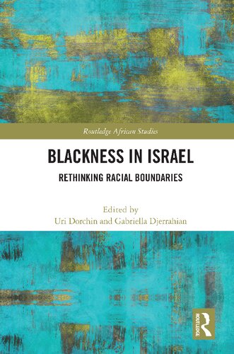 Blackness In Israel Rethinking Racial Boundaries Gabriella Djerrahian Editor Uri Dorchin Editor