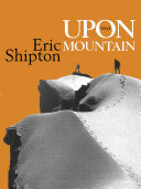 Upon That Mountain The First Autobiography Of The Legendary Mountaineer Eric Shipton Eric Shipton
