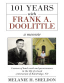 101 Years With Frank A Doolittle Lessons Of Hard Work And Perseverance In The Life Of A Local Centenarian Of Bainbridge Ny A Memoir Melanie H Sheldon