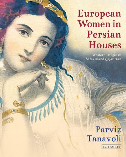 European Women In Persian Houses Western Images In Safavid And Qajar Iran Parviz Tanavoli